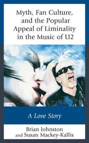 Myth, Fan Culture, and the Popular Appeal of Liminality in the Music of U2 de Susan Mackey-Kallis