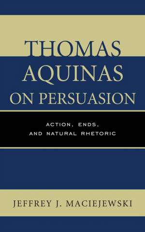 Thomas Aquinas on Persuasion de Jeffrey J. Maciejewski