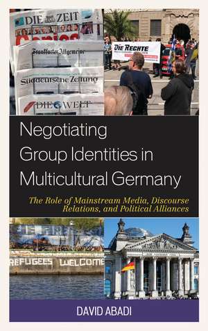 Negotiating Group Identities in Multicultural Germany: The Role of Mainstream Media, Discourse Relations, and Political Alliances de David Abadi