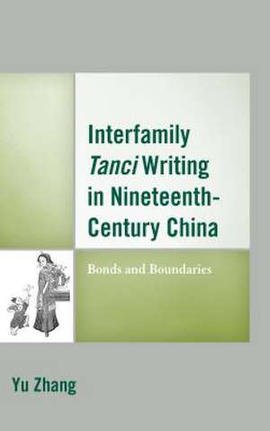 Interfamily Tanci Writing in Nineteenth-Century China de Yu (Hong Kong University of Science and Technology) Zhang