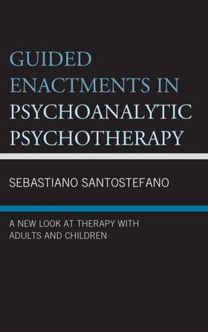 Guided Enactments in Psychoanalytic Psychotherapy de Sebastiano Santostefano