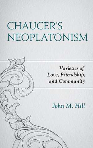 CHAUCERS NEOPLATONISM VARIETIPB de John M. Hill