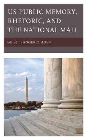 Us Public Memory, Rhetoric, and the National Mall de Roger C. Aden