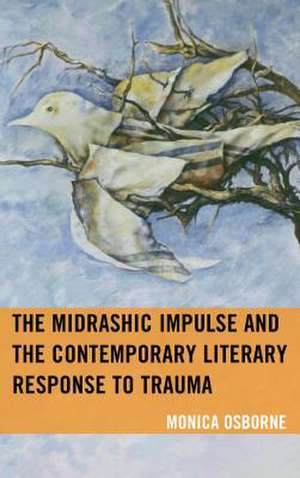 Midrashic Impulse and the Contemporary Literary Response to Trauma de Monica Osborne