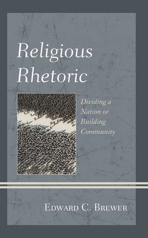 Religious Rhetoric: Dividing a Nation or Building Community de Edward C. Brewer