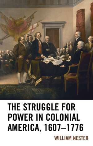 Struggle for Power in Colonial America, 1607-1776 de William Nester