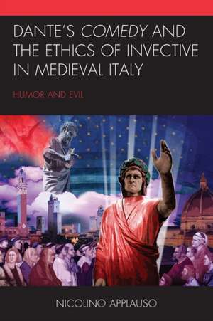 Dante's Comedy and the Ethics of Invective in Medieval Italy de Nicolino Applauso