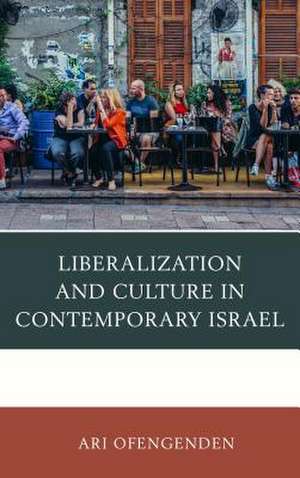 Liberalization and Culture in Contemporary Israel de Ari Ofengenden