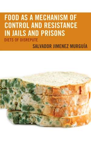 Food as a Mechanism of Control and Resistance in Jails and Prisons de Salvador Jimenez Murguia