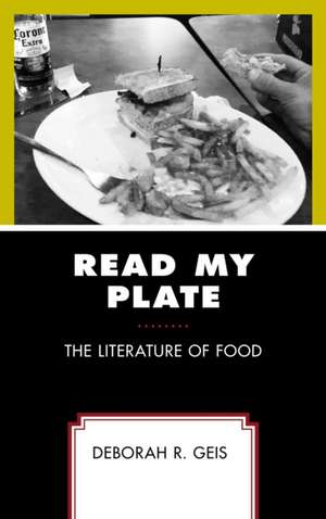 READ MY PLATE THE LITERATURE OF FOOD de Deborah R. Geis