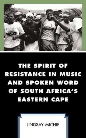 Spirit of Resistance in Music and Spoken Word of South Africa's Eastern Cape de Lindsay Michie