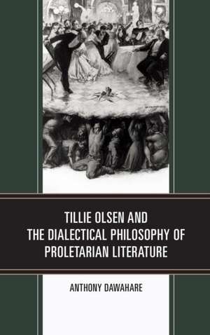 Tillie Olsen and the Dialectical Philosophy of Proletarian Literature de Anthony Dawahare