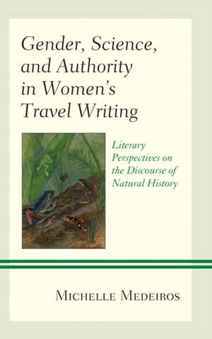 Gender, Science, and Authority in Women's Travel Writing de Michelle Medeiros