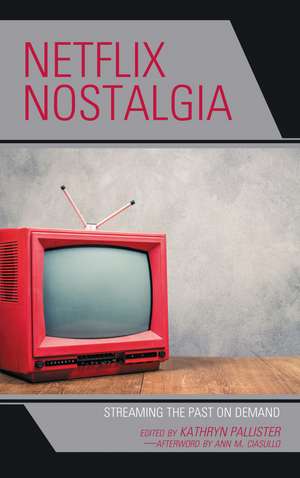 Netflix Nostalgia: Streaming the Past on Demand de Kathryn Pallister