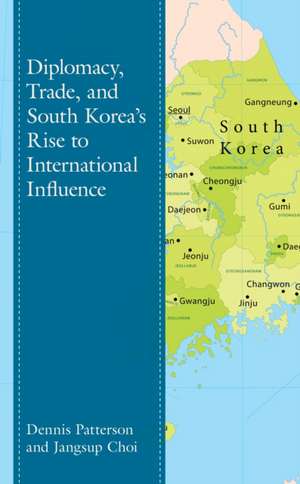 Diplomacy, Trade, and South Korea's Rise to International Influence de Jangsup Choi