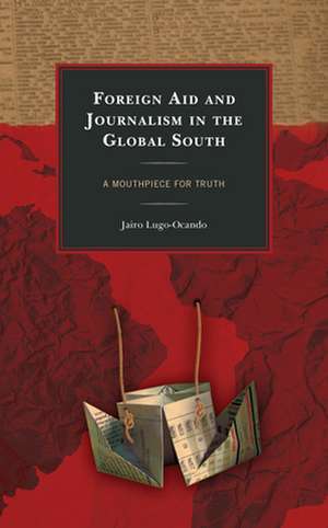 Foreign Aid and Journalism in the Global South de Jairo Lugo-Ocando