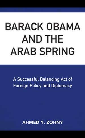 Barack Obama and the Arab Spring de Ahmed Y. Zohny