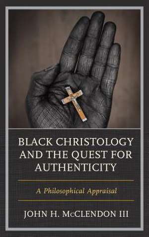 Black Christology and the Quest for Authenticity de John H. McClendon III