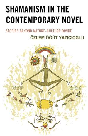 Shamanism in the Contemporary Novel de OEzlem OEgut Yazicioglu