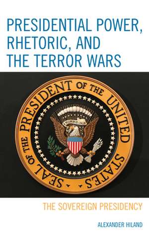 Presidential Power, Rhetoric, and the Terror Wars de Alexander Hiland