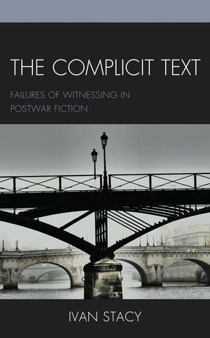 The Complicit Text: Failures of Witnessing in Postwar Fiction de Ivan Stacy