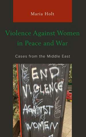 Violence Against Women in Peace and War de Maria Holt