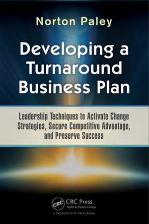 Developing a Turnaround Business Plan: Leadership Techniques to Activate Change Strategies, Secure Competitive Advantage, and Preserve Success de Norton Paley