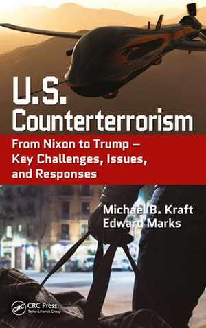 U.S. Counterterrorism: From Nixon to Trump – Key Challenges, Issues, and Responses de Michael B. Kraft