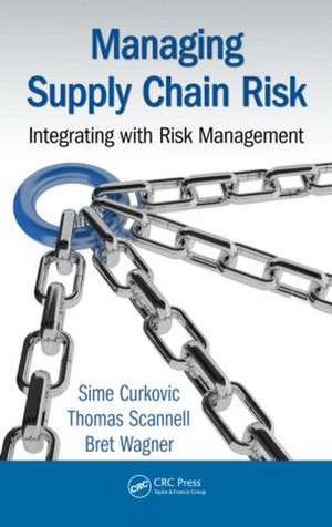 Managing Supply Chain Risk: Integrating with Risk Management de Sime Curkovic