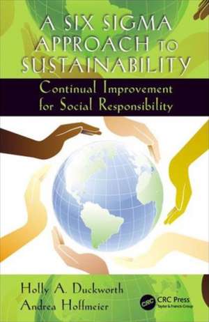 A Six Sigma Approach to Sustainability: Continual Improvement for Social Responsibility de Holly A. Duckworth