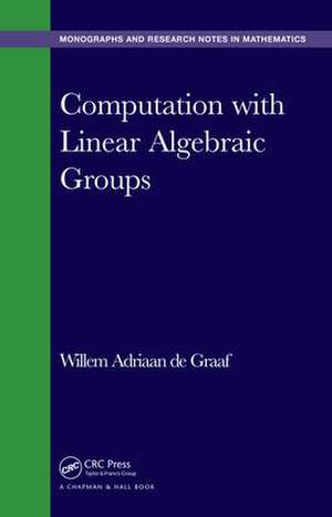 Computation with Linear Algebraic Groups de Willem Adriaan de Graaf