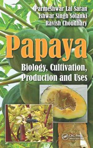 Papaya: Biology, Cultivation, Production and Uses de Parmeshwar Lal Saran