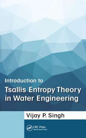 Introduction to Tsallis Entropy Theory in Water Engineering de Vijay P. Singh