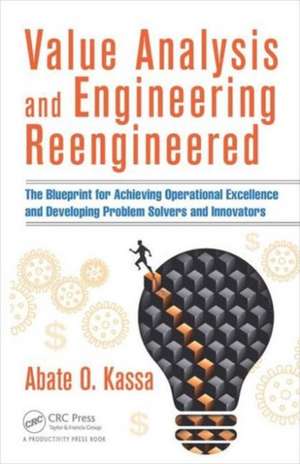 Value Analysis and Engineering Reengineered: The Blueprint for Achieving Operational Excellence and Developing Problem Solvers and Innovators de Abate O. Kassa