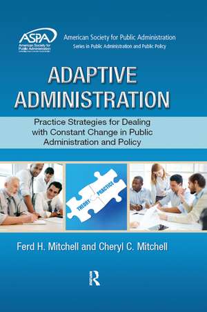 Adaptive Administration: Practice Strategies for Dealing with Constant Change in Public Administration and Policy de Ferd H. Mitchell