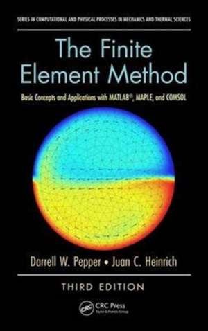 The Finite Element Method: Basic Concepts and Applications with MATLAB, MAPLE, and COMSOL, Third Edition de Darrell W. Pepper