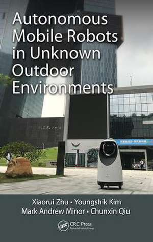 Autonomous Mobile Robots in Unknown Outdoor Environments de Xiaorui Zhu