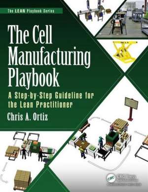 The Cell Manufacturing Playbook: A Step-by-Step Guideline for the Lean Practitioner de Chris A. Ortiz