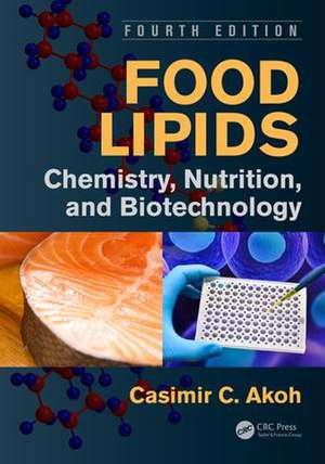 Food Lipids: Chemistry, Nutrition, and Biotechnology, Fourth Edition de Casimir C. Akoh