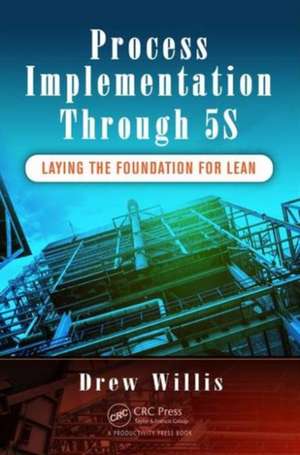 Process Implementation Through 5S: Laying the Foundation for Lean de Drew Willis