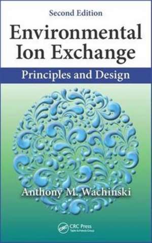 Environmental Ion Exchange: Principles and Design, Second Edition de Anthony M. Wachinski