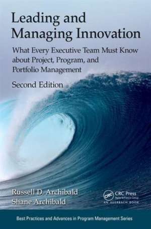 Leading and Managing Innovation: What Every Executive Team Must Know about Project, Program, and Portfolio Management, Second Edition de Russell D. Archibald