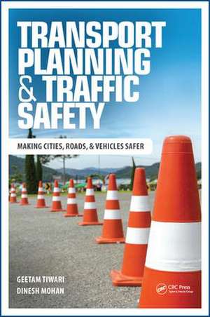 Transport Planning and Traffic Safety: Making Cities, Roads, and Vehicles Safer de Geetam Tiwari