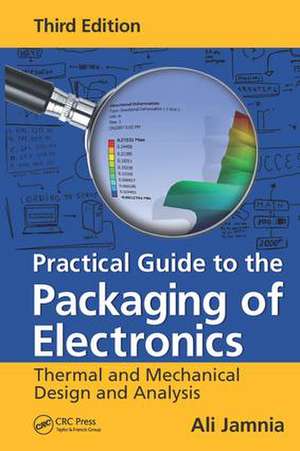 Practical Guide to the Packaging of Electronics: Thermal and Mechanical Design and Analysis, Third Edition de Ali Jamnia