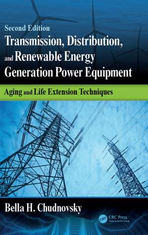 Transmission, Distribution, and Renewable Energy Generation Power Equipment: Aging and Life Extension Techniques, Second Edition de Bella H. Chudnovsky