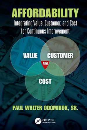 Affordability: Integrating Value, Customer, and Cost for Continuous Improvement de Paul Walter Odomirok, Sr.