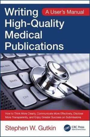 Writing High-Quality Medical Publications: A User's Manual de Stephen Gutkin