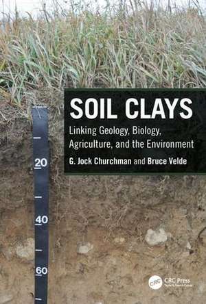 Soil Clays: Linking Geology, Biology, Agriculture, and the Environment de G. Jock Churchman