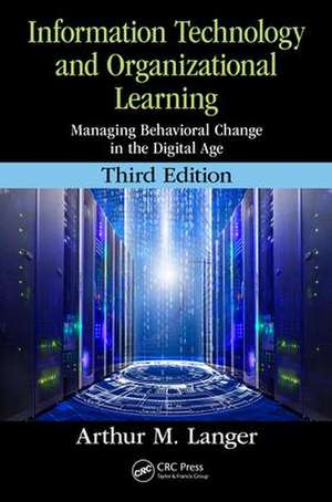 Information Technology and Organizational Learning: Managing Behavioral Change in the Digital Age de Arthur M. Langer