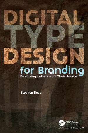 Digital Type Design for Branding: Designing Letters from their Source de Stephen Boss